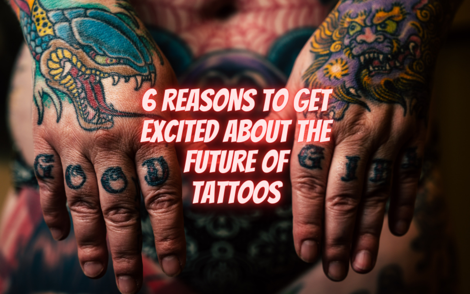 6 razones para entusiasmarse con el futuro de los tatuajes