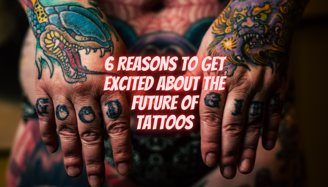 6 razones para entusiasmarse con el futuro de los tatuajes