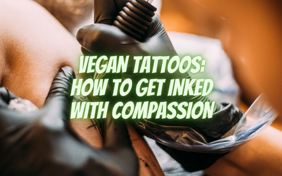 Tatuajes veganos: cómo tatuarse con compasión