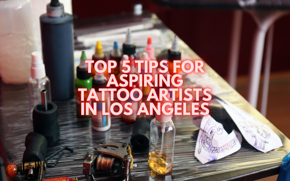 Top 5 Tips for Aspiring Tattoo Artists in Los Angeles
