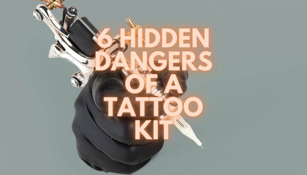 6 Hidden Dangers of a Tattoo Kit