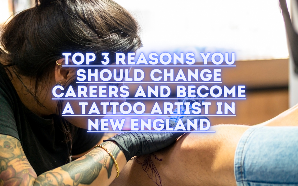 Home Blog aspiring tattoo artists Top 3 Reasons You Should Change Careers And Become A Tattoo Artist In New England Top 3 Reasons You Should Change Careers And Become A Tattoo Artist In New England