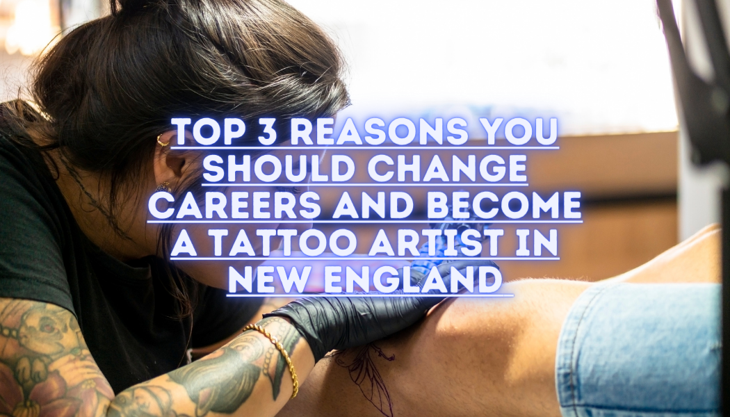 Home Blog aspiring tattoo artists Top 3 Reasons You Should Change Careers And Become A Tattoo Artist In New England Top 3 Reasons You Should Change Careers And Become A Tattoo Artist In New England