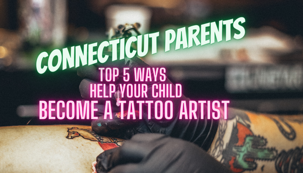 Top 5 Ways For New England Parents To Help Their Children Become A Tattoo  Artist