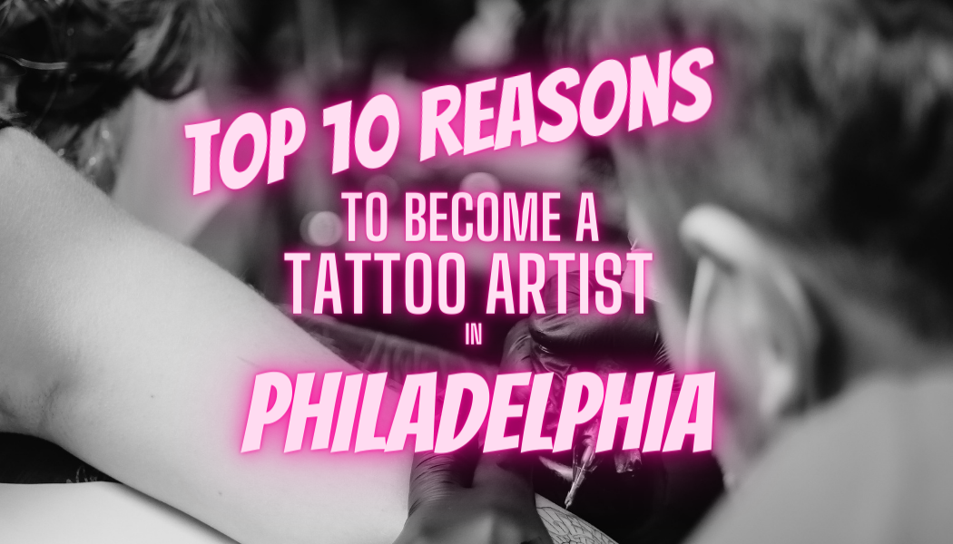 Top 10 Reasons to Become A Tattoo Artist in Philadelphia
