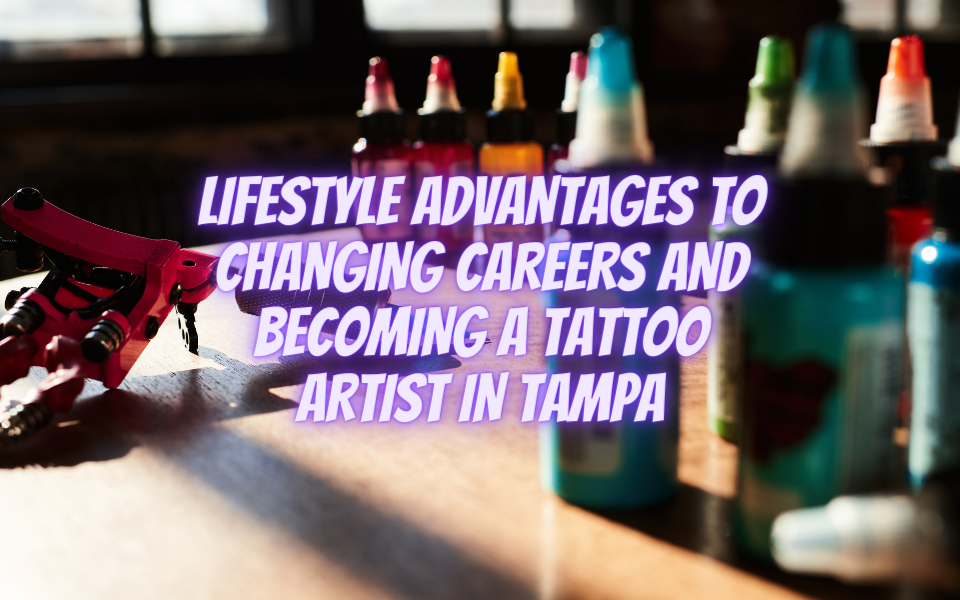Ventajas de estilo de vida para cambiar de carrera y convertirse en un artista del tatuaje en Tampa