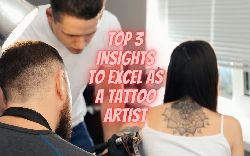 Top 3 Insights to Excel as a Tattoo Artist