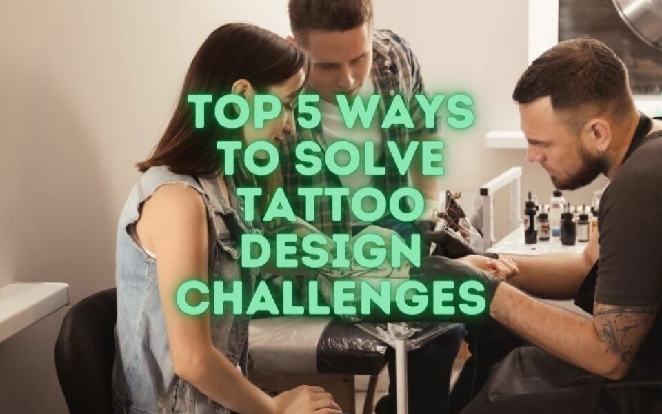 Las 5 mejores formas de resolver los desafíos del diseño de tatuajes