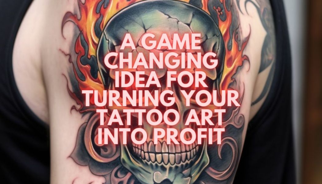 Turning Your Tattoo Art into Profit