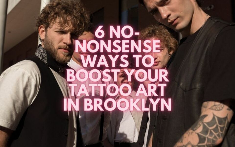 6 formas sensatas de impulsar tu arte del tatuaje en Brooklyn
