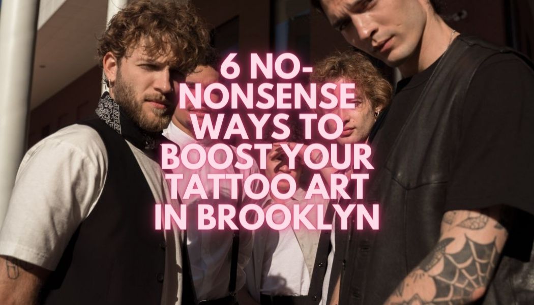 6 formas sensatas de impulsar tu arte del tatuaje en Brooklyn