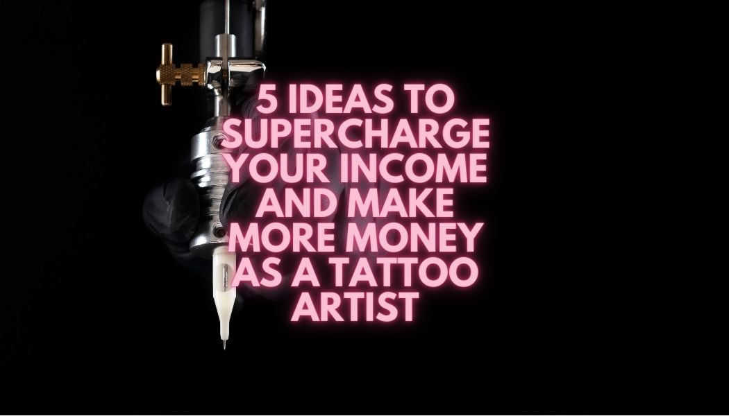5 ideas para potenciar tus ingresos y ganar más dinero como tatuador