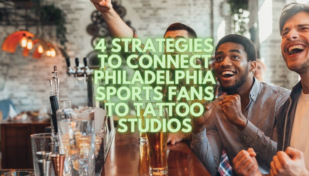 4 Strategies to Connect Philadelphia Sports Fans to Tattoo Studios