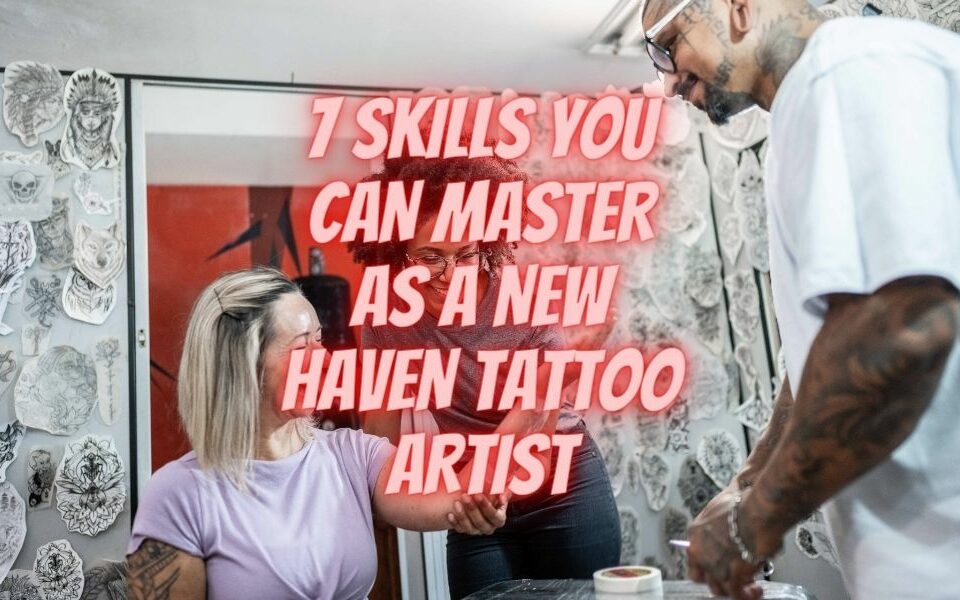 7 habilidades que puedes dominar como tatuador de New Haven