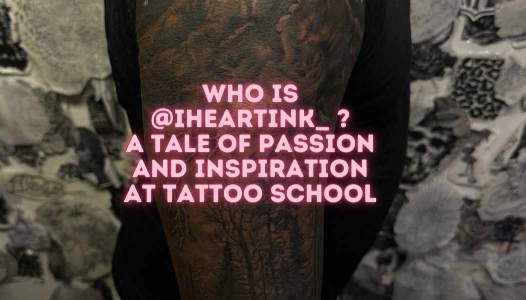 Who is @iHeartInk_ ? A Tale of Passion and Inspiration at Tattoo School