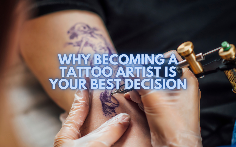 Why Becoming a Tattoo Artist Is Your Best Decision