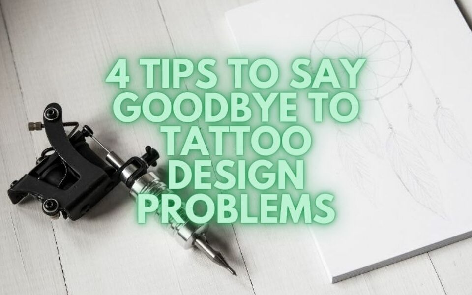 4 consejos para decir adiós a los problemas en el diseño de tatuajes